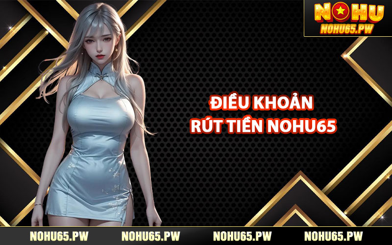 Quy định trong điều khoản rút tiền Nohu65